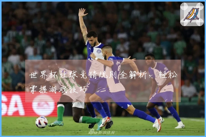 世界杯让球竞猜规则全解析，轻松掌握游戏技巧