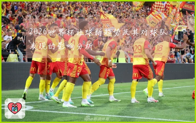 2026世界杯让球新趋势及其对球队表现的影响分析