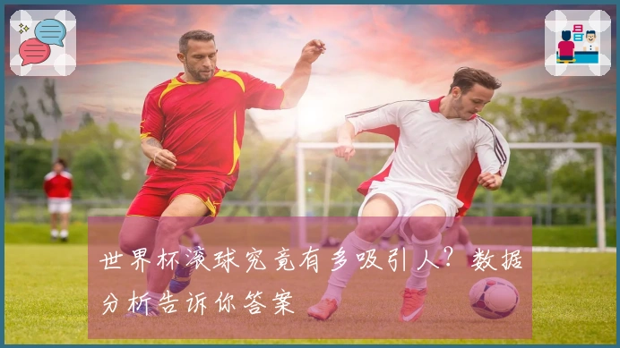 世界杯滚球究竟有多吸引人？数据分析告诉你答案