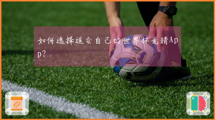 如何选择适合自己的世界杯竞猜App？